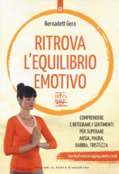 Ritrova l equilibrio emotivo. Comprendere e integrare i sentimenti per superare ansia, paura, rabbia e tristezza