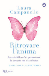 Ritrovare l anima. Esercizi filosofici per trovare la propria via alla felicità