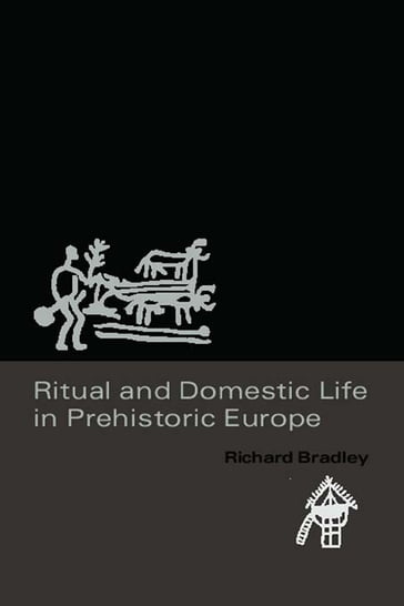 Ritual and Domestic Life in Prehistoric Europe - Richard Bradley