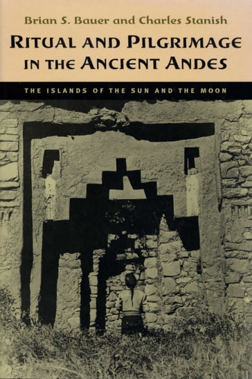 Ritual and Pilgrimage in the Ancient Andes - Brian S. Bauer - Charles Stanish