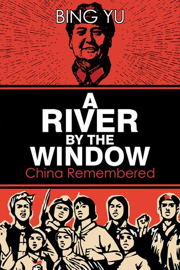 A River by the Window: China Remembered - Bing Yu