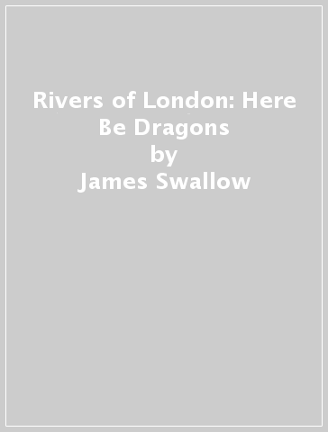 Rivers of London: Here Be Dragons - James Swallow - Andrew Cartmel - Ben Aaronovitch