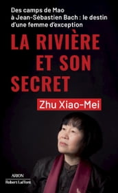 La Rivière et son secret - Des camps de Mao à Jean-Sébastien Bach : le destin d une femme d exception