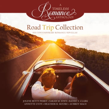 Road Trip Collection - Annette Lyon - Heather B. Moore - Ranee S. Clark - Jolene Betty Perry - Sarah M. Eden