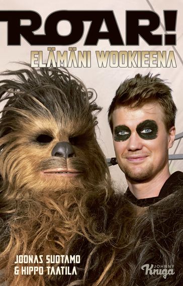 Roar!  Elämäni wookieena - Joonas Suotamo - Hippo Taatila - Maria Mitrunen