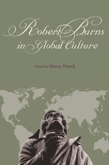 Robert Burns in Global Culture - Murray Pittock - Leith Davis - Dominique Delmaire - R D. S. Jack - Nigel Leask - Pauline Anne Mackay - Clark McGinn - Silvia Mergenthal - Andrew Monnickendam - Alan Rawes - Frauke Reitemeier - Christopher A. Whatley - University of Technology  Sydney Robert Crawford