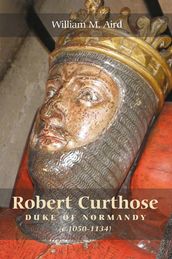 Robert  Curthose , Duke of Normandy [c.1050-1134]