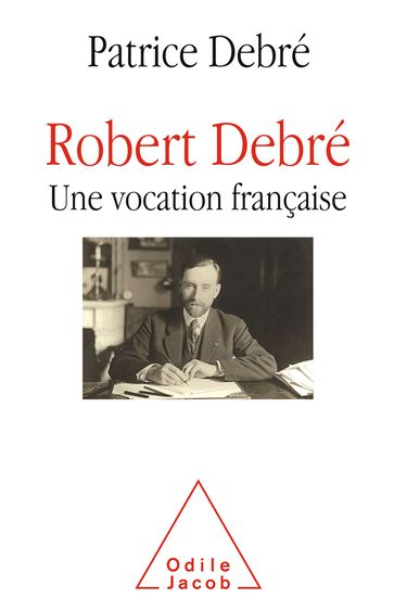 Robert Debré, une vocation française - Patrice Debré