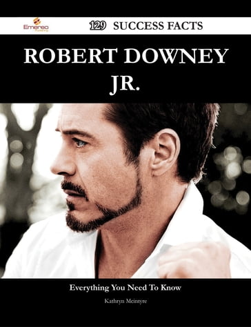 Robert Downey Jr. 129 Success Facts - Everything you need to know about Robert Downey Jr. - Kathryn Mcintyre
