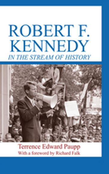 Robert F. Kennedy in the Stream of History - Terrence Edward Paupp