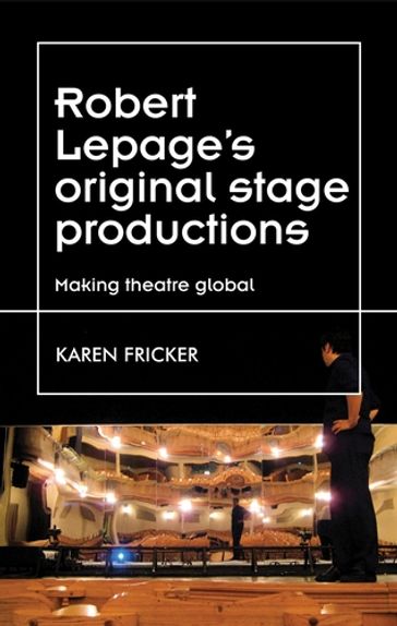Robert Lepage's original stage productions - Karen Fricker - Maggie B. Gale - Maria M. Delgado - Peter Lichtenfels