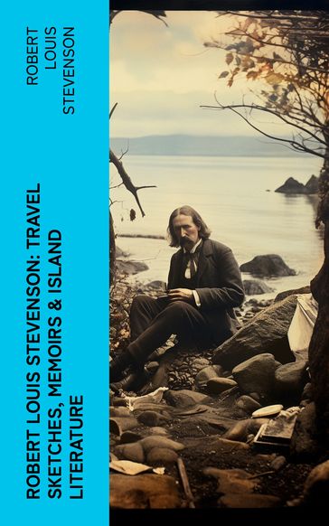Robert Louis Stevenson: Travel Sketches, Memoirs & Island Literature - Robert Louis Stevenson