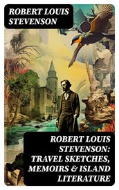 Robert Louis Stevenson: Travel Sketches, Memoirs & Island Literature