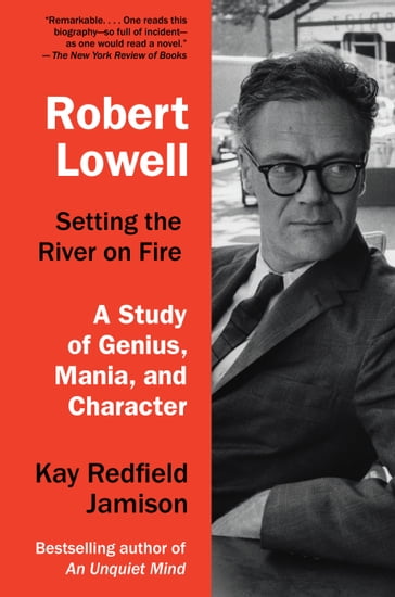 Robert Lowell, Setting the River on Fire - Kay Redfield Jamison