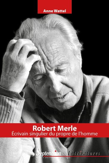 Robert Merle, écrivain singulier du propre de l'homme - Anne Wattel