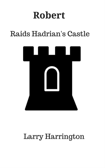 Robert Raids Hadrian's Castle - Larry Harrington