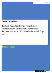 Robert Rauschenberg s  Combines  - Masterpieces of the New Sensibility - Between Abstract Expressionism and Pop Art