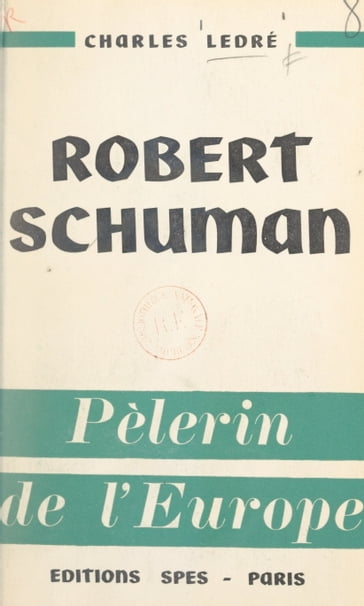 Robert Schuman, pèlerin de l'Europe - Charles Ledré