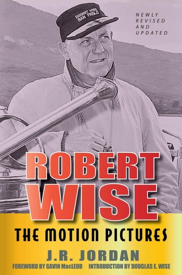 Robert Wise The Motion Pictures - Newly Revised and Updated - J. R. Jordan