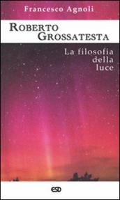 Roberto Grossatesta. La filosofia della luce