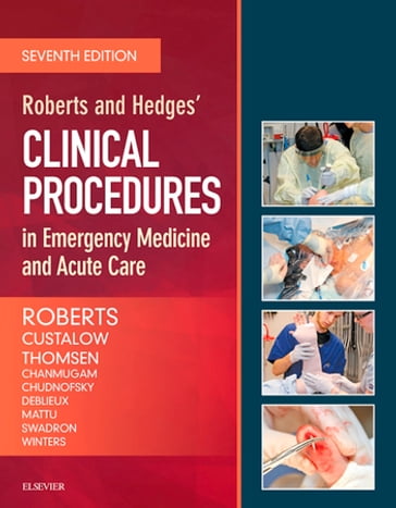 Roberts and Hedges' Clinical Procedures in Emergency Medicine and Acute Care E-Book - James R. Roberts - MD - FACEP - FAAEM - FACMT