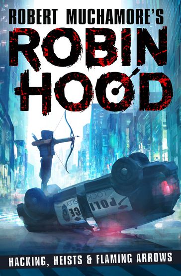 Robin Hood: Hacking, Heists & Flaming Arrows (Robert Muchamore's Robin Hood) - Robert Muchamore