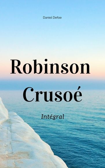 Robinson Crusoé : Intégral - Daniel Defoe