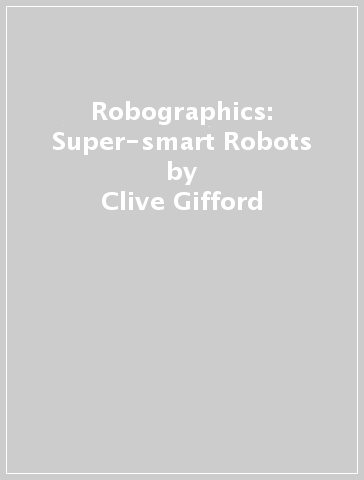 Robographics: Super-smart Robots - Clive Gifford