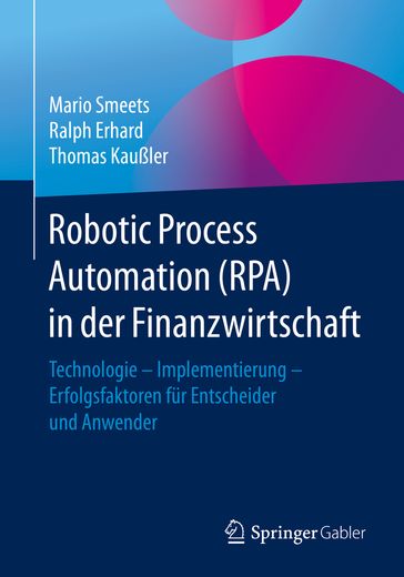 Robotic Process Automation (RPA) in der Finanzwirtschaft - Mario Smeets - Ralph Erhard - Thomas Kaußler