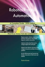 Robotics Process Automation A Complete Guide - 2020 Edition