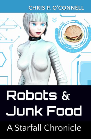 Robots & Junk Food: A Starfall Chronicle - Chris O