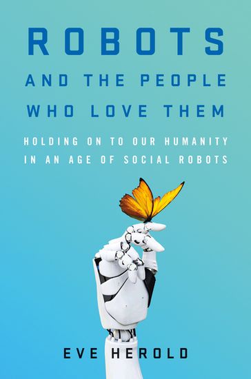 Robots and the People Who Love Them - Eve Herold
