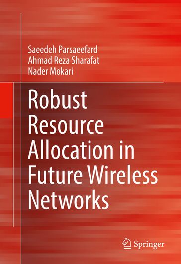 Robust Resource Allocation in Future Wireless Networks - Saeedeh Parsaeefard - Ahmad Reza Sharafat - Nader Mokari