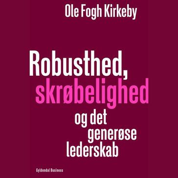 Robusthed, skrøbelighed og det generøse lederskab - Ole Fogh Kirkeby