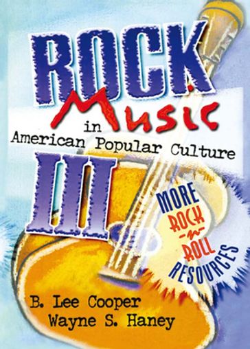 Rock Music in American Popular Culture III - B Lee Cooper - Frank Hoffmann - Wayne S Haney