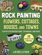 Rock Painting Flowers, Cottages, Houses, and Towns
