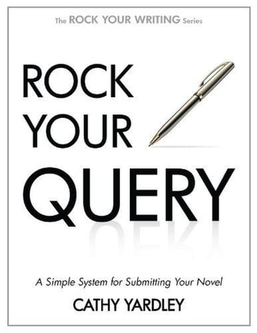 Rock Your Query: A Simple System for Writing Query Letters and Synopses - Cathy Yardley