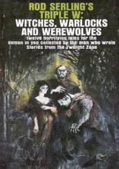 Rod Serling s Triple W: Witches, Warlocks and Werewolves