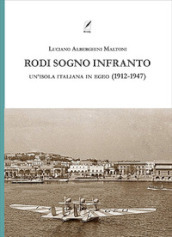 Rodi sogno infranto. Un isola italiana in Egeo (1912-1947)