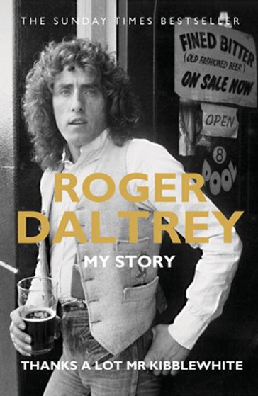 Roger Daltrey: Thanks a lot Mr Kibblewhite, The Sunday Times Bestseller - Roger Daltrey