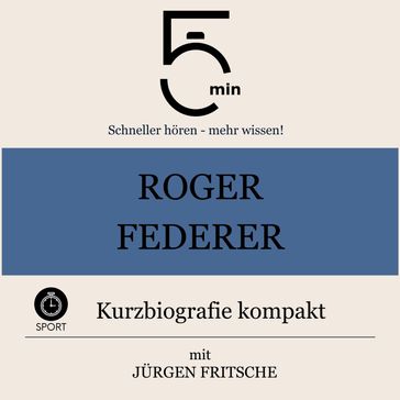 Roger Federer: Kurzbiografie kompakt - 5 Minuten - 5 Minuten Biografien - Jurgen Fritsche