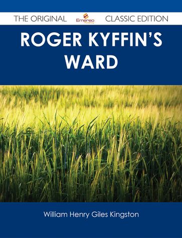 Roger Kyffin's Ward - The Original Classic Edition - William Henry Giles Kingston