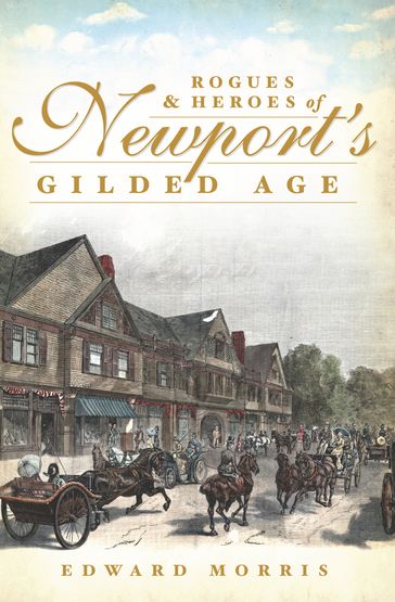 Rogues and Heroes of Newport's Gilded Age - Edward Morris