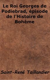 Le Roi Georges de Podiebrad, épisode de l Histoire de Bohême