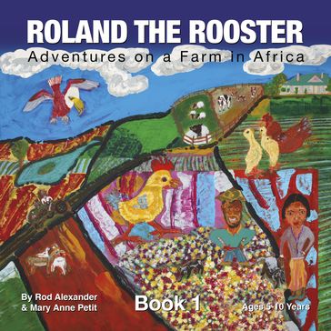 Roland the Rooster : Adventures on a Farm in Africa - Mary Anne Petit - Rod Alexander