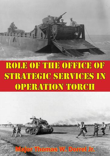 Role Of The Office Of Strategic Services In Operation Torch - Major Thomas W. Dorrel Jr.