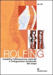 Rolfing. Il metodo per ristabilire l allineamento naturale e l integrazione strutturale del corpo umano per ottenere vitalità e benessere