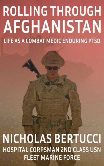 Rolling Through Afghanistan - Life as a Combat Medic Enduring PTSD - Nicholas Bertucci