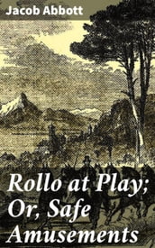 Rollo at Play; Or, Safe Amusements