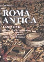 Roma antica, com era. Storia e tecnica costruttiva del grande plastico dell urbe nel Museo della civiltà romana. Ediz. illustrata